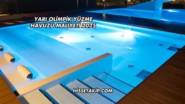 Yarı Olimpik Yüzme Havuzu Maliyeti 2025