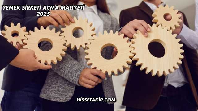 Yemek Şirketi Açma Maliyeti 2025
