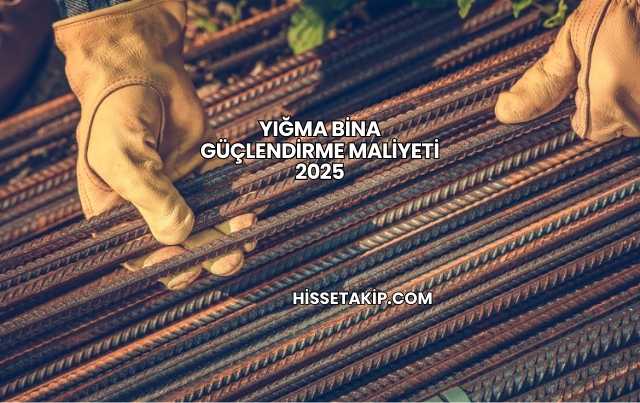 Yığma Bina Güçlendirme Maliyeti 2025