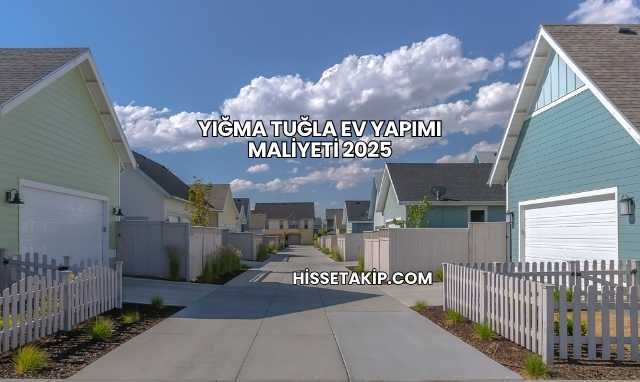 Yığma Tuğla Ev Yapımı Maliyeti 2025