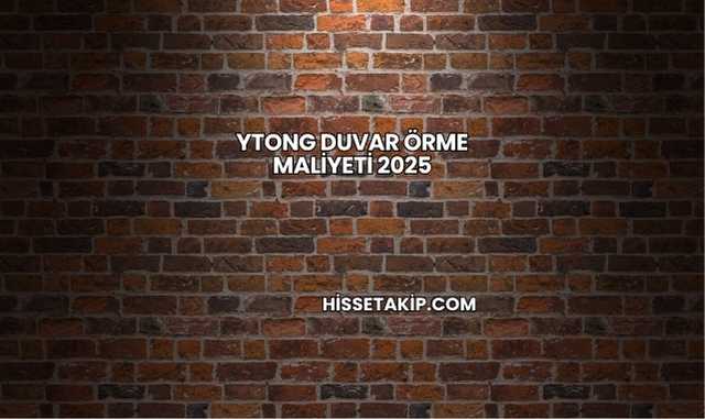 Ytong Duvar Örme Maliyeti 2025