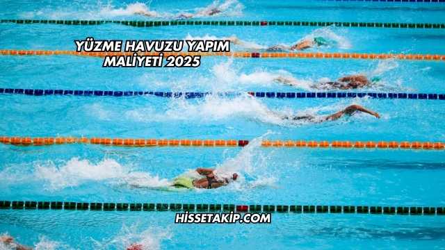 Yüzme Havuzu Yapım Maliyeti 2025