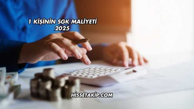 1 Kişinin SGK Maliyeti 2025