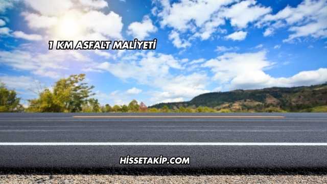 1 Km Asfalt Maliyeti