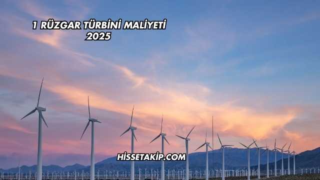 1 Rüzgar Türbini Maliyeti 2025