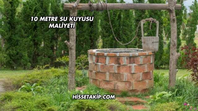 10 Metre Su Kuyusu Maliyeti