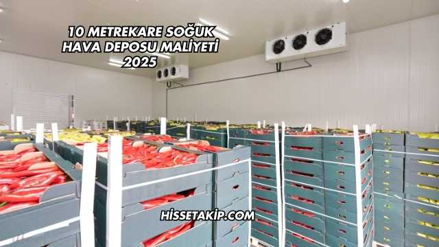 10 Metrekare Soğuk Hava Deposu Maliyeti 2025