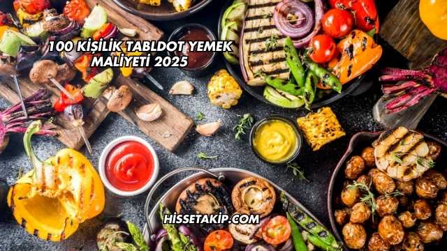 100 Kişilik Tabldot Yemek Maliyeti 2025