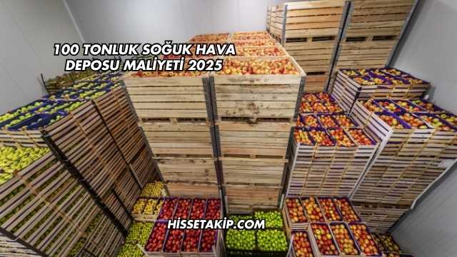 100 Tonluk Soğuk Hava Deposu Maliyeti 2025