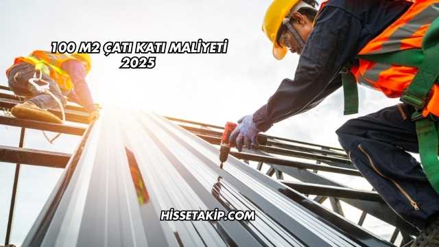 100 m2 Çatı Katı Maliyeti 2025