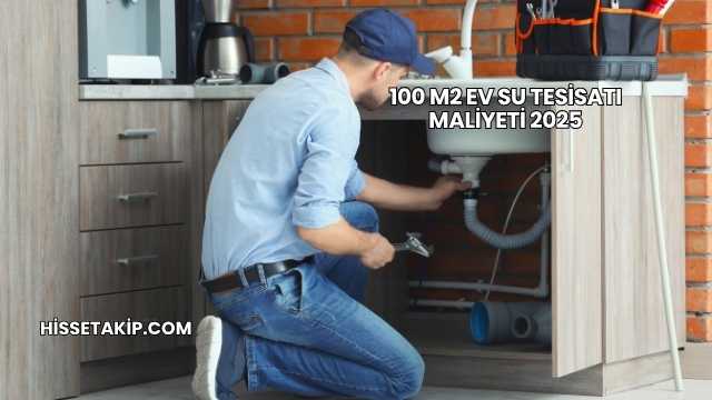 100 m2 Ev Su Tesisatı Maliyeti 2025