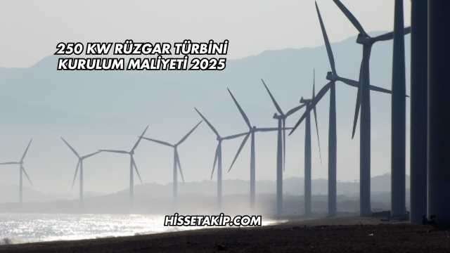 250 kw Rüzgar Türbini Kurulum Maliyeti 2025