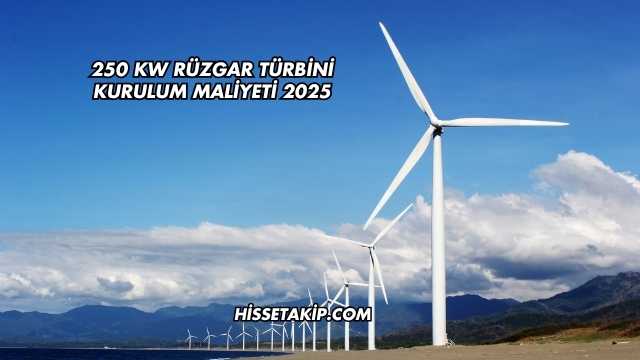 250 kw Rüzgar Türbini Kurulum Maliyeti 2025
