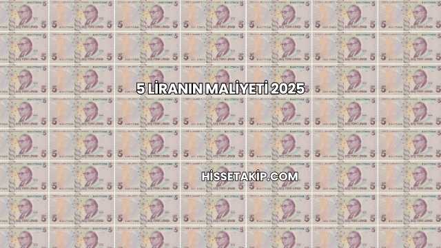 5 Liranın Maliyeti 2025