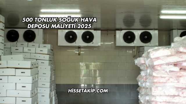 500 Tonluk Soğuk Hava Deposu Maliyeti 2025