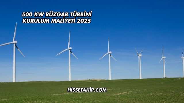 500 kW Rüzgar Türbini Kurulum Maliyeti 2025