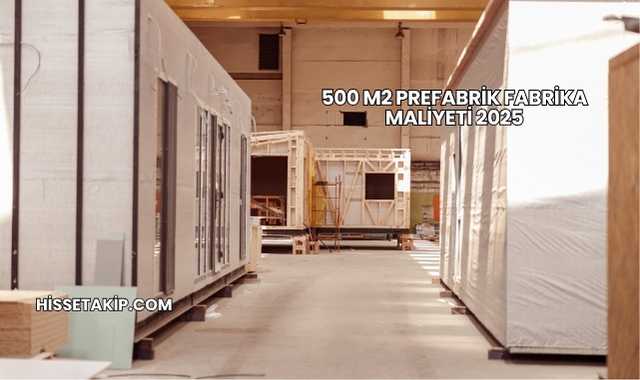 500 m2 Prefabrik Fabrika Maliyeti 2025