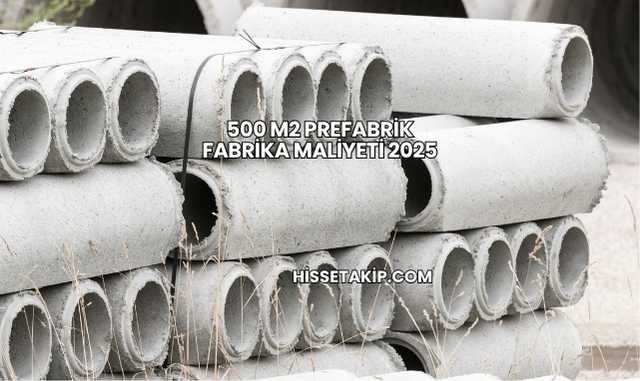 500 m2 Prefabrik Fabrika Maliyeti 2025