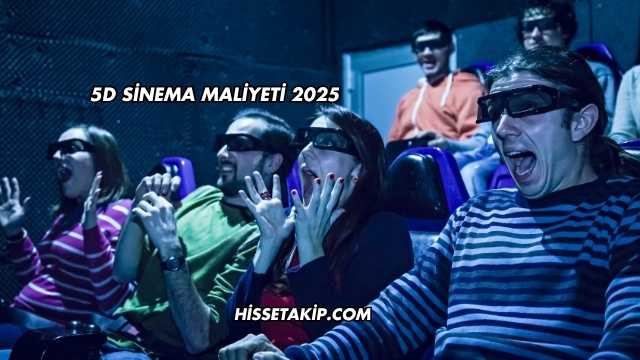 5D Sinema Maliyeti 2025