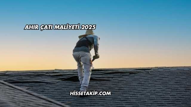Ahır Çatı Maliyeti 2025