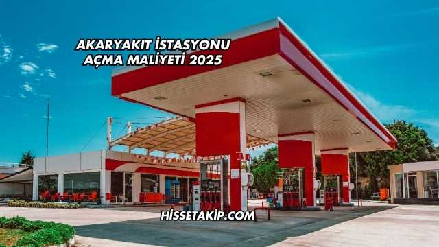 Akaryakıt İstasyonu Açma Maliyeti 2025