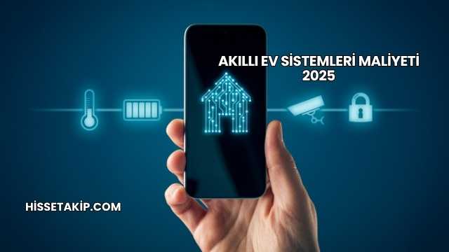 Akıllı Ev Sistemleri Maliyeti 2025