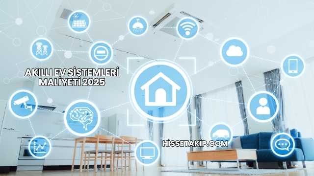 Akıllı Ev Sistemleri Maliyeti 2025