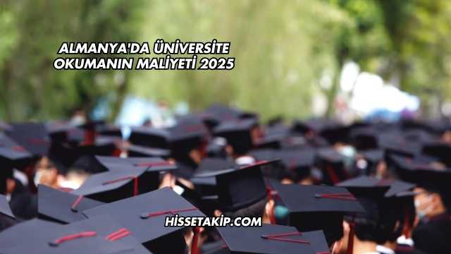 Almanya'da Üniversite Okumanın Maliyeti 2025