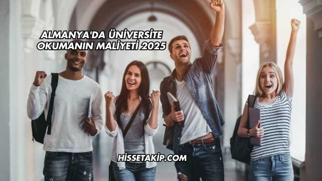 Almanya'da Üniversite Okumanın Maliyeti 2025