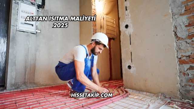 Alttan Isıtma Maliyeti 2025