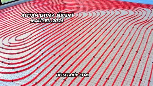 Alttan Isıtma Sistemi Maliyeti 2025