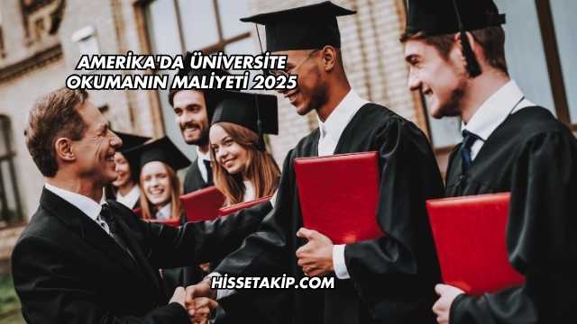 Amerika'da Üniversite Okumanın Maliyeti 2025