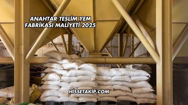 Anahtar Teslim Yem Fabrikası Maliyeti 2025
