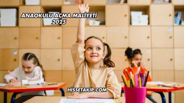 Anaokulu Açma Maliyeti 2025