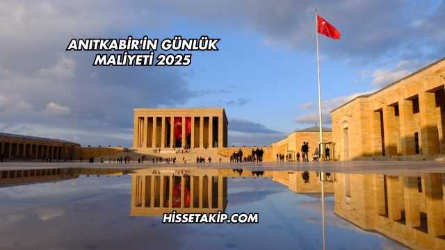 Anıtkabir'in Günlük Maliyeti 2025