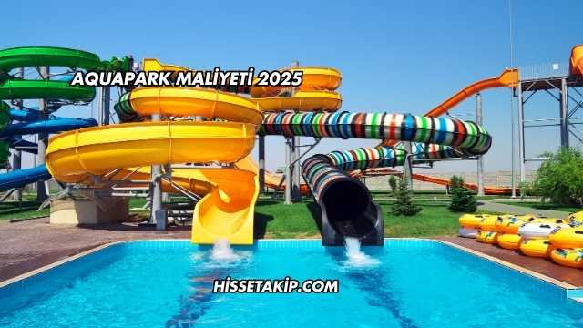 Aquapark Maliyeti 2025