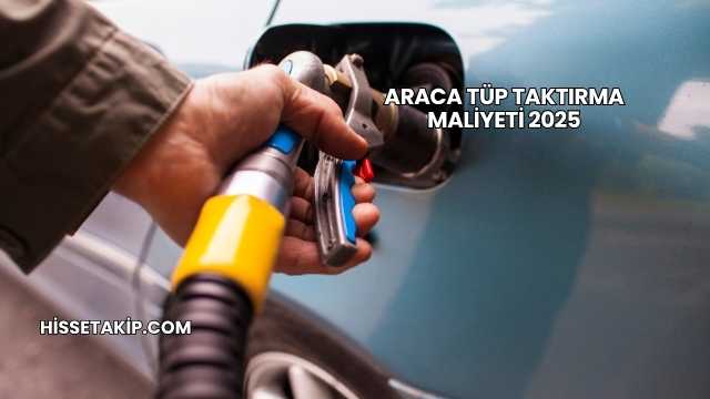 Araca Tüp Taktırma Maliyeti 2025
