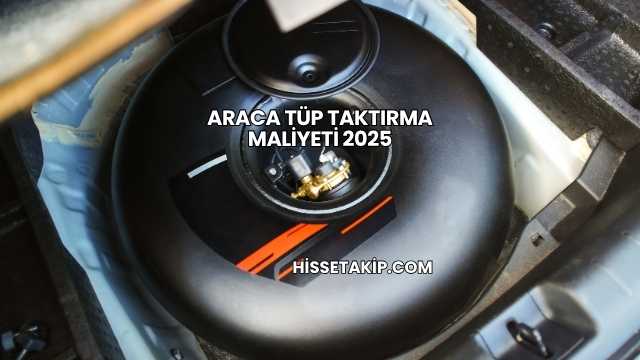 Araca Tüp Taktırma Maliyeti 2025