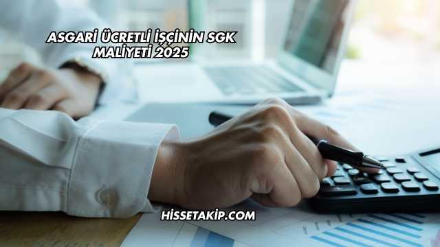 Asgari Ücretli İşçinin SGK Maliyeti 2025