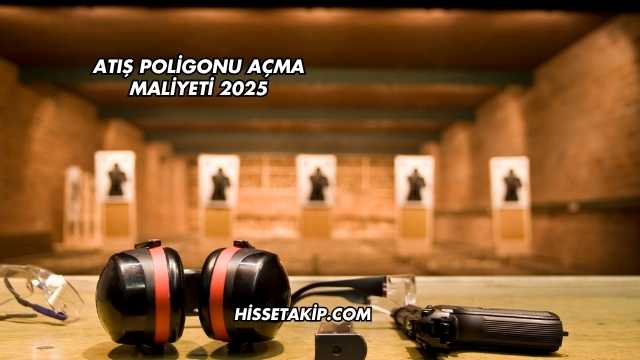Atış Poligonu Açma Maliyeti 2025