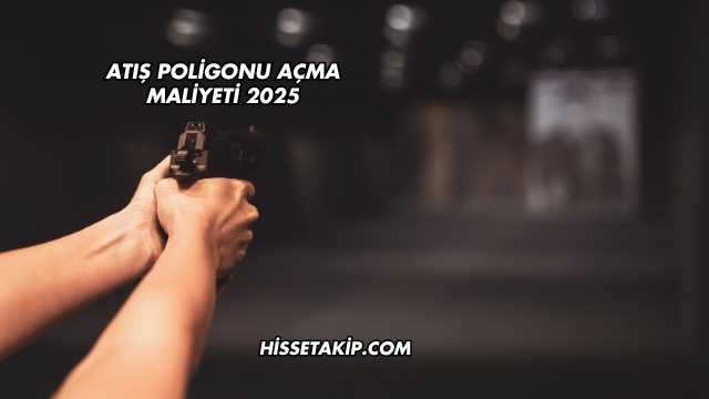 Atış Poligonu Açma Maliyeti 2025