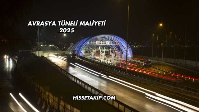 Avrasya Tüneli Maliyeti 2025