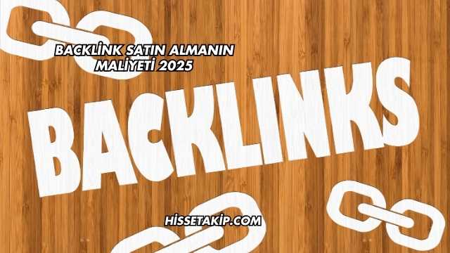 Backlink Satın Almanın Maliyeti 2025