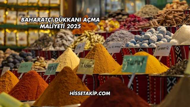 Baharatçı Dükkanı Açma Maliyeti 2025