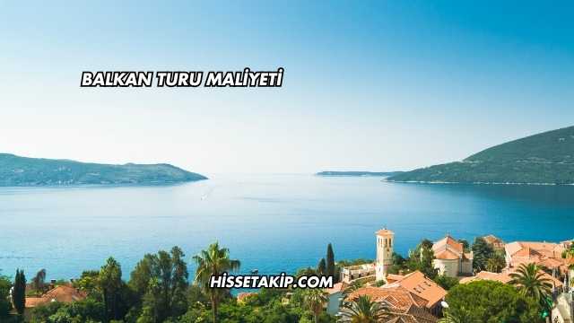 Balkan Turu Maliyeti 2025