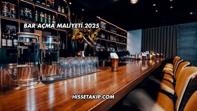 Bar Açma Maliyeti 2025