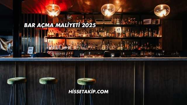 Bar Açma Maliyeti 2025