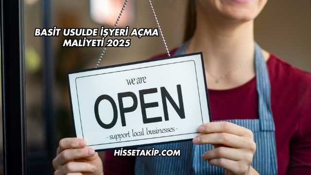 Basit Usulde İşyeri Açma Maliyeti 2025