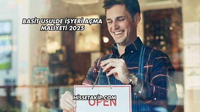 Basit Usulde İşyeri Açma Maliyeti 2025