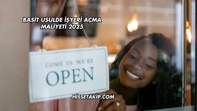 Basit Usulde İşyeri Açma Maliyeti 2025